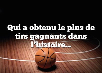 Qui a obtenu le plus de tirs gagnants dans l’histoire de la NBA ?